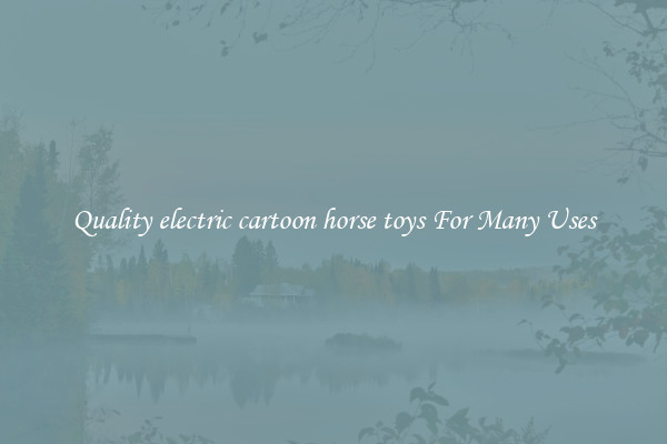 Quality electric cartoon horse toys For Many Uses