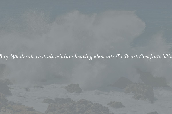 Buy Wholesale cast aluminium heating elements To Boost Comfortability