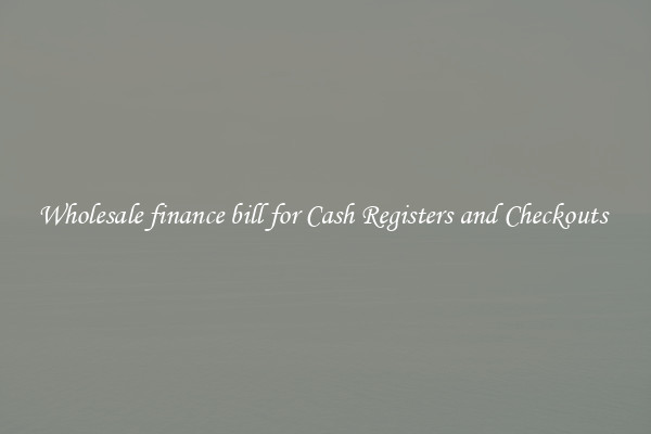 Wholesale finance bill for Cash Registers and Checkouts 