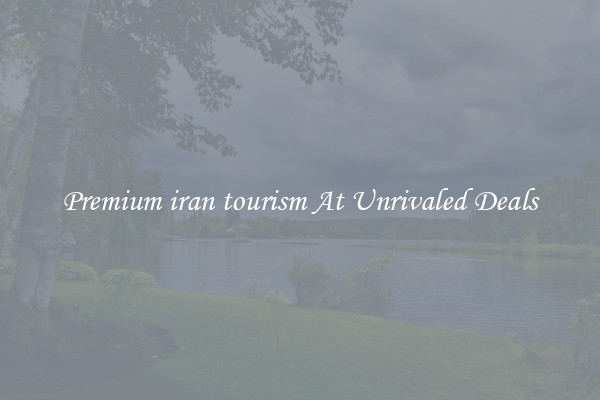 Premium iran tourism At Unrivaled Deals