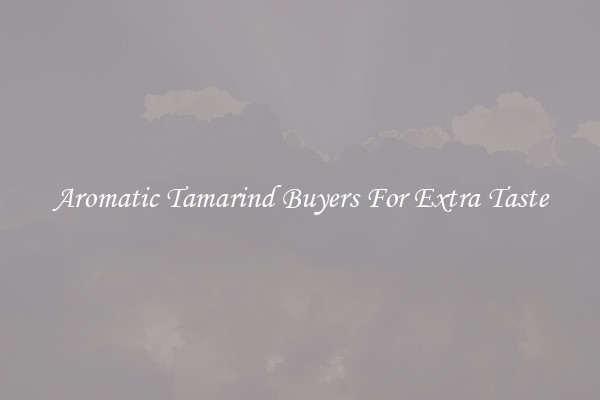 Aromatic Tamarind Buyers For Extra Taste