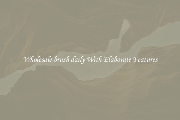 Wholesale brush daily With Elaborate Features