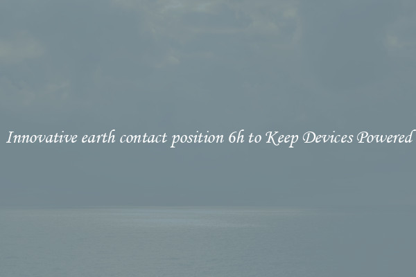 Innovative earth contact position 6h to Keep Devices Powered