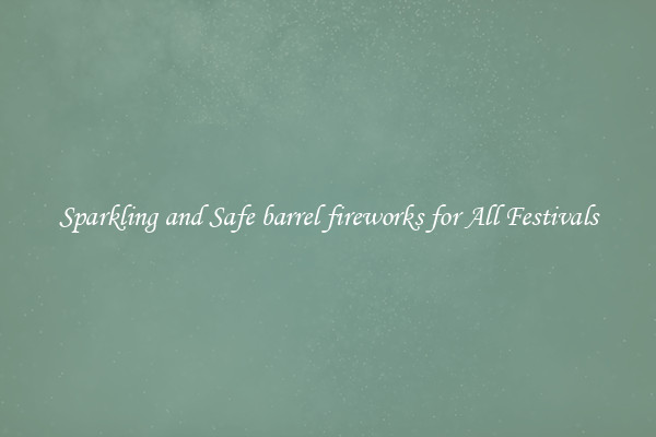 Sparkling and Safe barrel fireworks for All Festivals