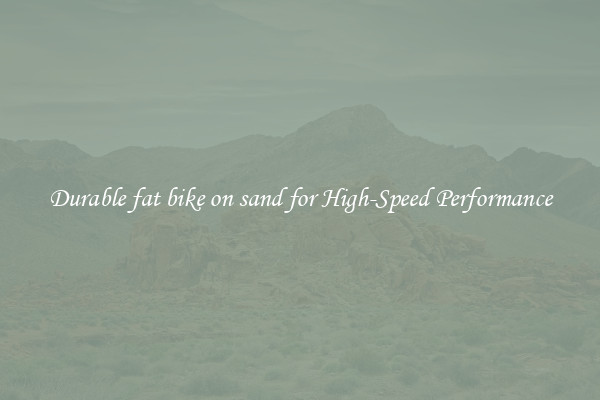 Durable fat bike on sand for High-Speed Performance