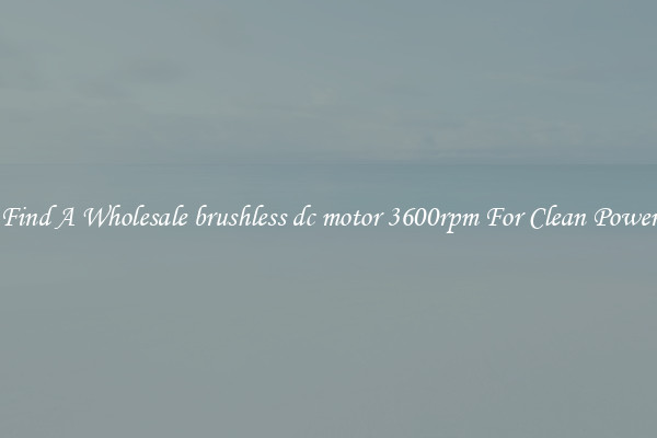 Find A Wholesale brushless dc motor 3600rpm For Clean Power