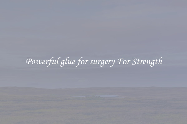 Powerful glue for surgery For Strength