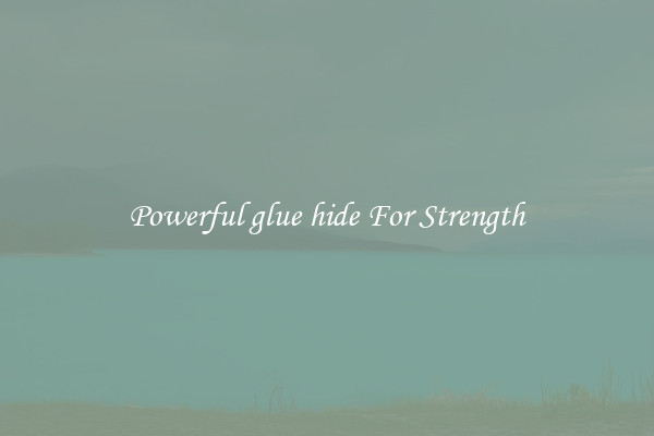 Powerful glue hide For Strength