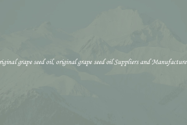 original grape seed oil, original grape seed oil Suppliers and Manufacturers