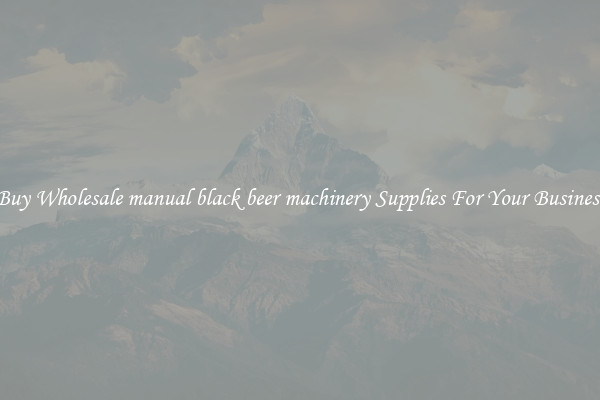 Buy Wholesale manual black beer machinery Supplies For Your Business