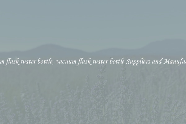 vacuum flask water bottle, vacuum flask water bottle Suppliers and Manufacturers