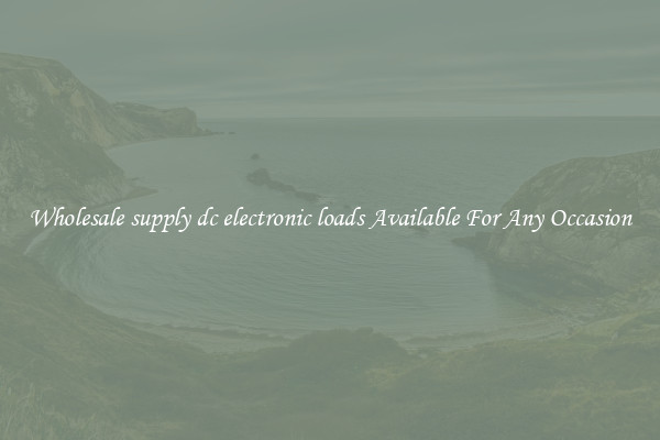 Wholesale supply dc electronic loads Available For Any Occasion