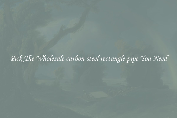Pick The Wholesale carbon steel rectangle pipe You Need