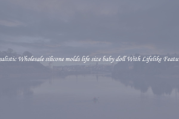 Realistic Wholesale silicone molds life size baby doll With Lifelike Features