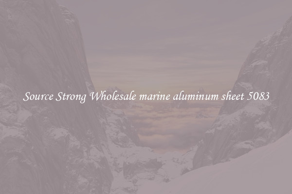 Source Strong Wholesale marine aluminum sheet 5083