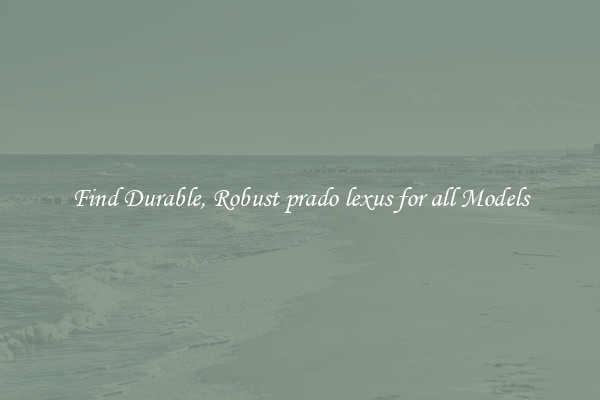 Find Durable, Robust prado lexus for all Models