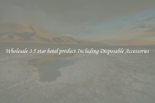 Wholesale 3 5 star hotel product Including Disposable Accessories 
