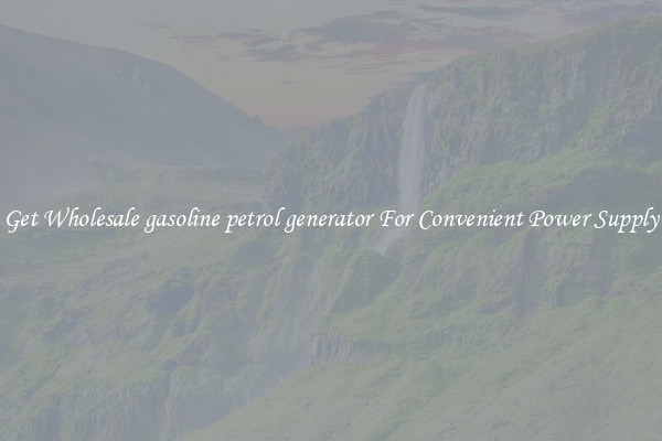 Get Wholesale gasoline petrol generator For Convenient Power Supply