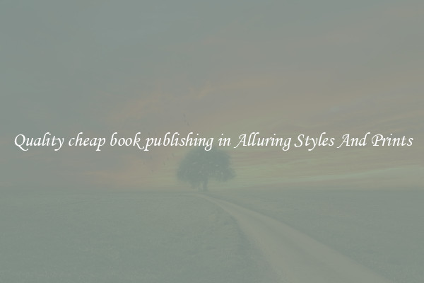 Quality cheap book publishing in Alluring Styles And Prints