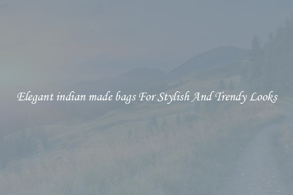 Elegant indian made bags For Stylish And Trendy Looks