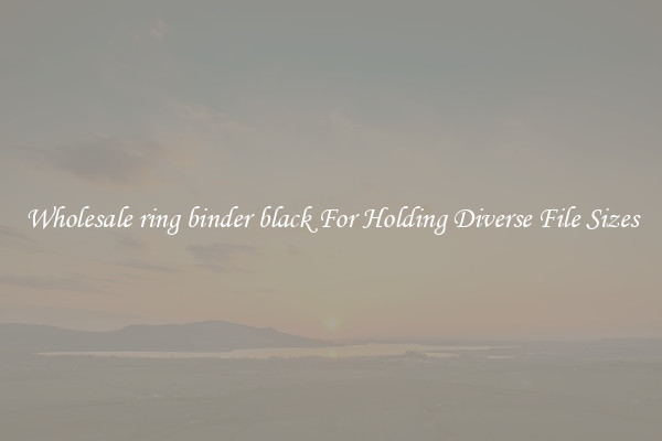 Wholesale ring binder black For Holding Diverse File Sizes