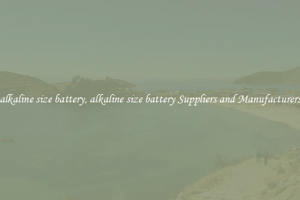 alkaline size battery, alkaline size battery Suppliers and Manufacturers