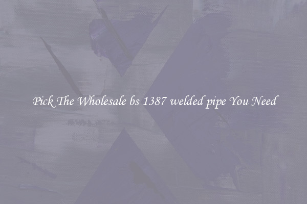 Pick The Wholesale bs 1387 welded pipe You Need