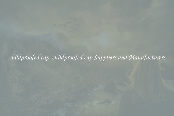 childproofed cap, childproofed cap Suppliers and Manufacturers