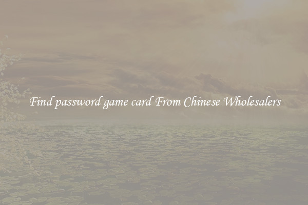Find password game card From Chinese Wholesalers
