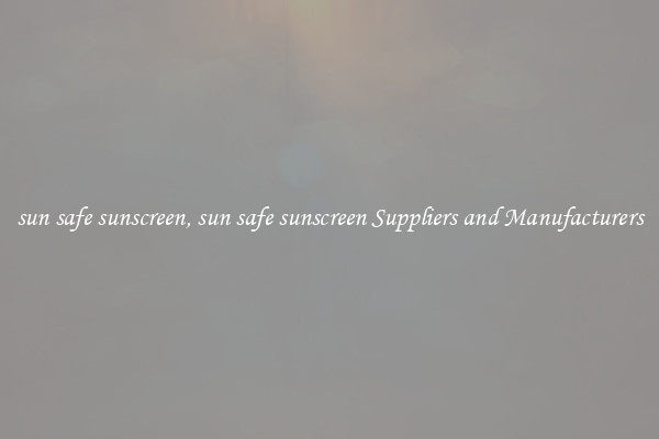 sun safe sunscreen, sun safe sunscreen Suppliers and Manufacturers