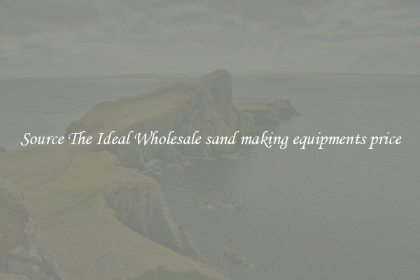 Source The Ideal Wholesale sand making equipments price