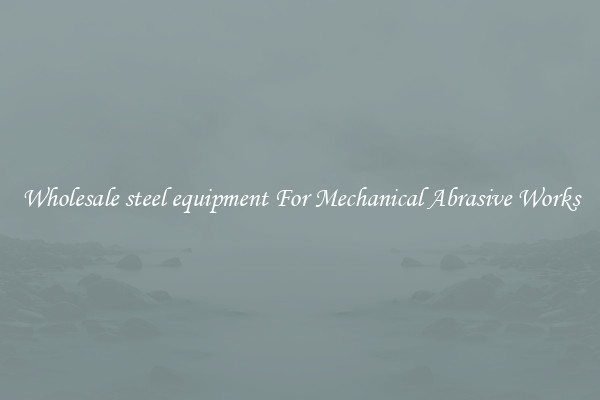 Wholesale steel equipment For Mechanical Abrasive Works