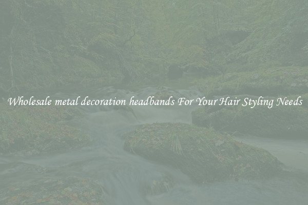Wholesale metal decoration headbands For Your Hair Styling Needs