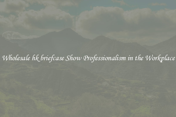 Wholesale hk briefcase Show Professionalism in the Workplace