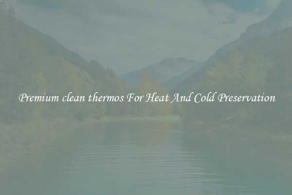 Premium clean thermos For Heat And Cold Preservation