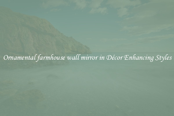 Ornamental farmhouse wall mirror in Décor Enhancing Styles