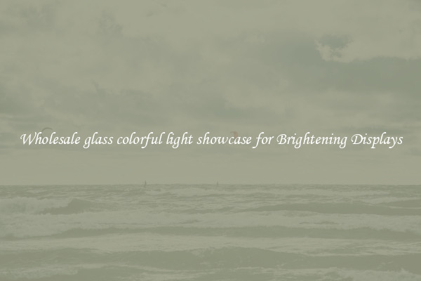Wholesale glass colorful light showcase for Brightening Displays