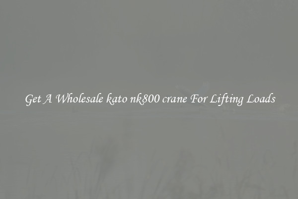 Get A Wholesale kato nk800 crane For Lifting Loads