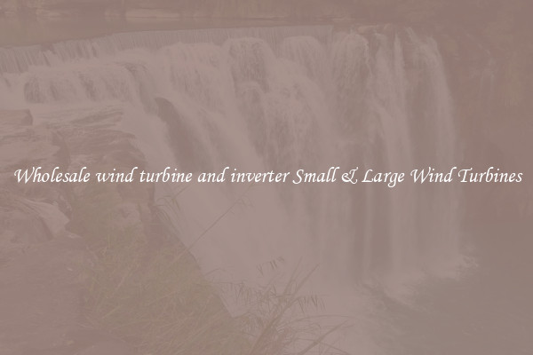 Wholesale wind turbine and inverter Small & Large Wind Turbines
