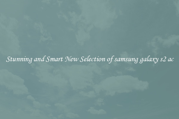 Stunning and Smart New Selection of samsung galaxy s2 ac
