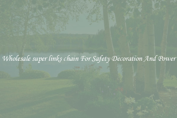 Wholesale super links chain For Safety Decoration And Power