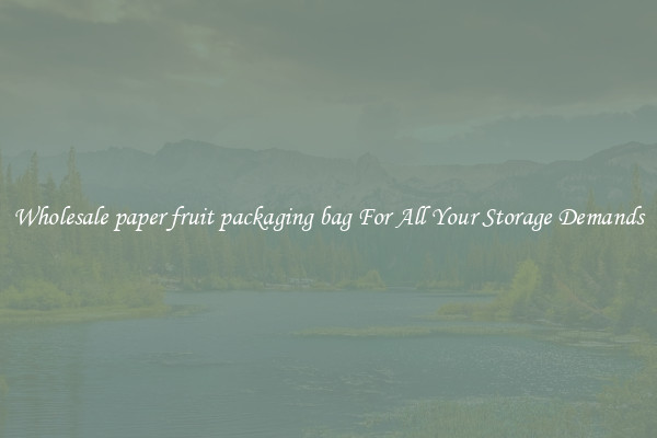 Wholesale paper fruit packaging bag For All Your Storage Demands