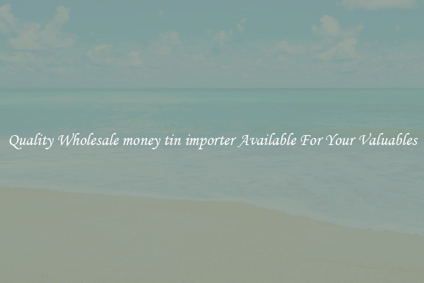 Quality Wholesale money tin importer Available For Your Valuables