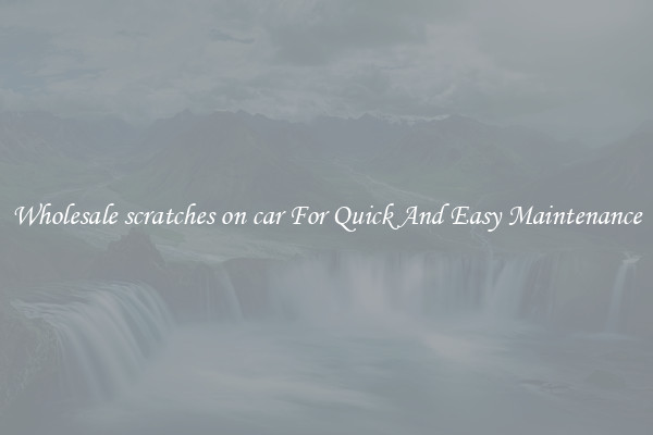 Wholesale scratches on car For Quick And Easy Maintenance