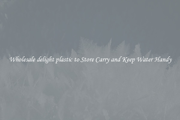 Wholesale delight plastic to Store Carry and Keep Water Handy