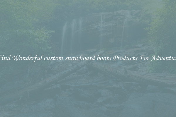 Find Wonderful custom snowboard boots Products For Adventure