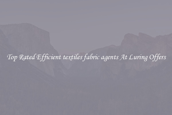 Top Rated Efficient textiles fabric agents At Luring Offers