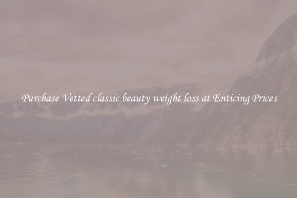 Purchase Vetted classic beauty weight loss at Enticing Prices