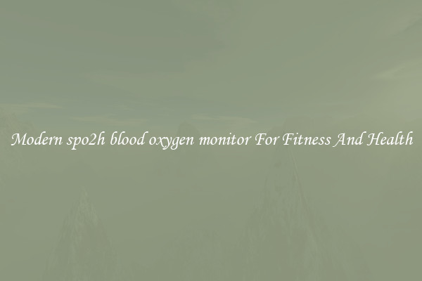 Modern spo2h blood oxygen monitor For Fitness And Health