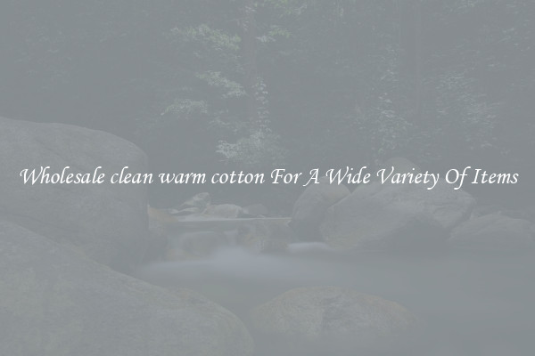 Wholesale clean warm cotton For A Wide Variety Of Items